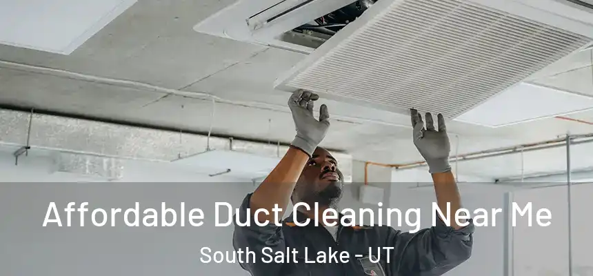 Affordable Duct Cleaning Near Me South Salt Lake - UT