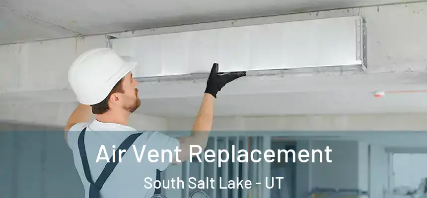 Air Vent Replacement South Salt Lake - UT