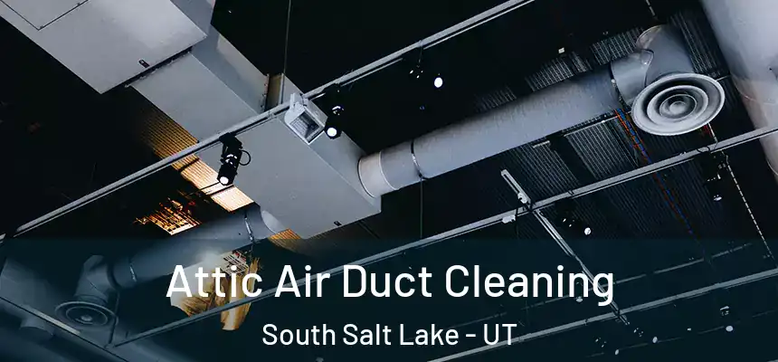  Attic Air Duct Cleaning South Salt Lake - UT