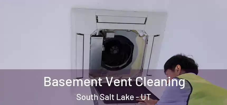  Basement Vent Cleaning South Salt Lake - UT
