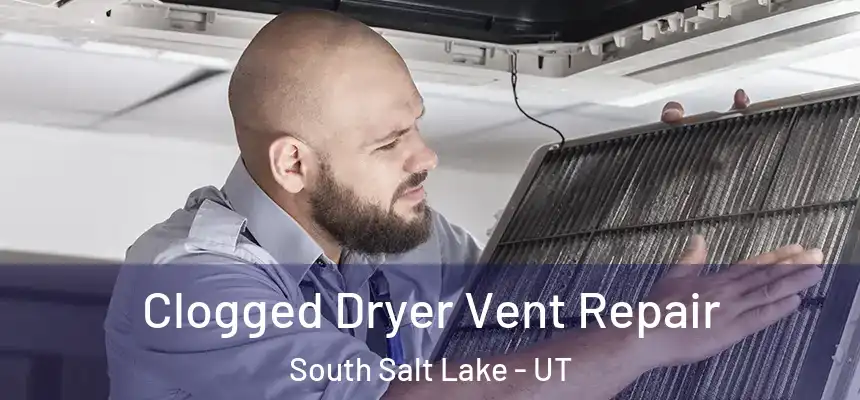 Clogged Dryer Vent Repair South Salt Lake - UT