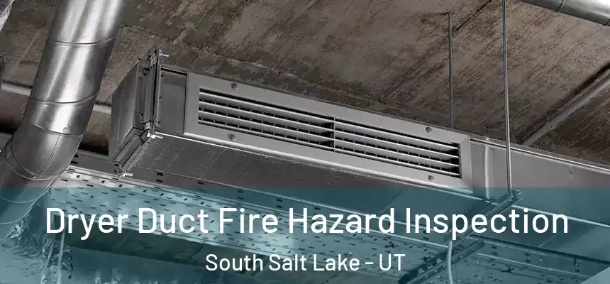 Dryer Duct Fire Hazard Inspection South Salt Lake - UT