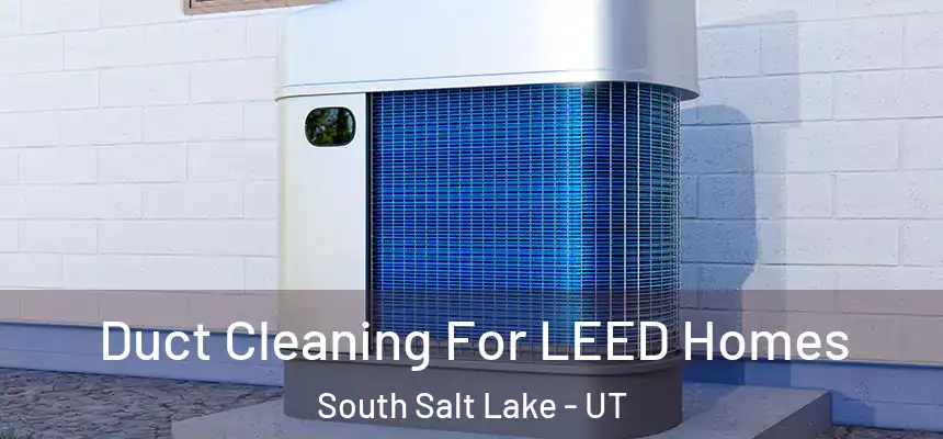  Duct Cleaning For LEED Homes South Salt Lake - UT