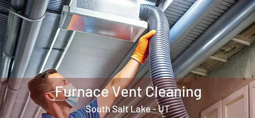 Furnace Vent Cleaning South Salt Lake - UT