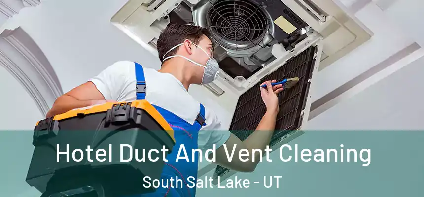 Hotel Duct And Vent Cleaning South Salt Lake - UT