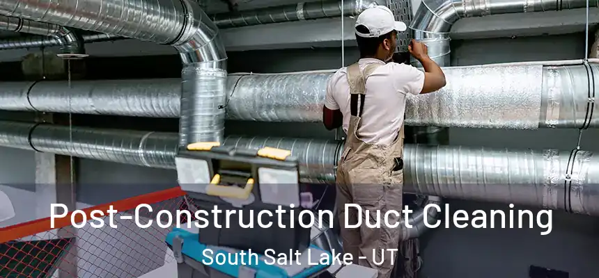  Post-Construction Duct Cleaning South Salt Lake - UT