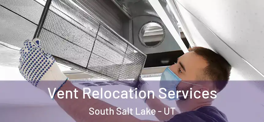 Vent Relocation Services South Salt Lake - UT