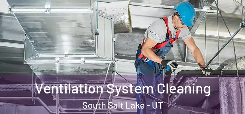 Ventilation System Cleaning South Salt Lake - UT