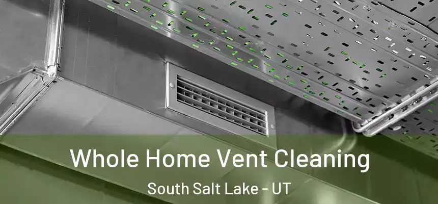 Whole Home Vent Cleaning South Salt Lake - UT